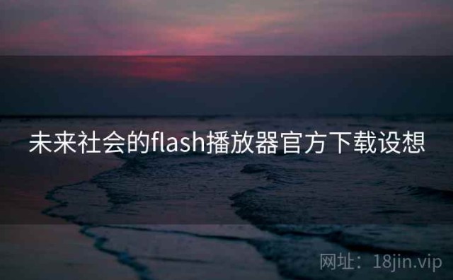 未来社会的flash播放器官方下载设想