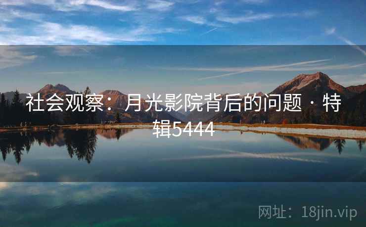 社会观察：月光影院背后的问题 · 特辑5444