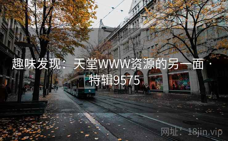 趣味发现：天堂WWW资源的另一面 · 特辑9575
