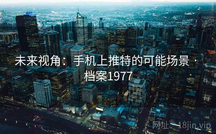 未来视角：手机上推特的可能场景 · 档案1977