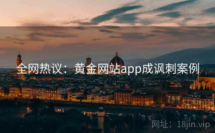 全网热议：黄金网站app成讽刺案例