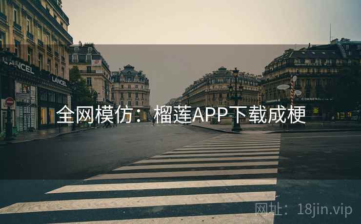 全网模仿：榴莲APP下载成梗