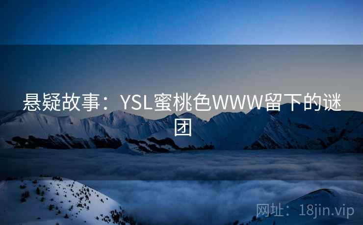 悬疑故事：YSL蜜桃色WWW留下的谜团