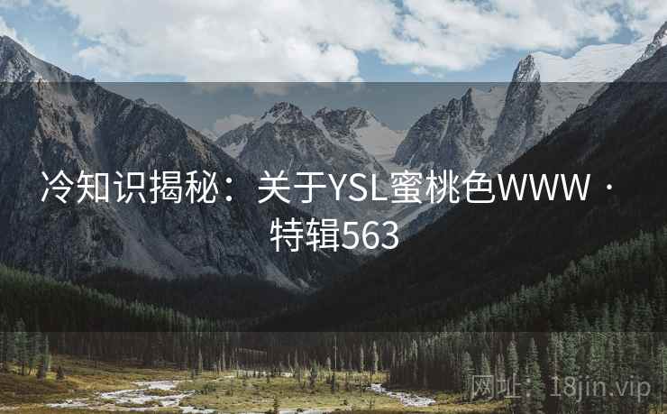 冷知识揭秘：关于YSL蜜桃色WWW · 特辑563